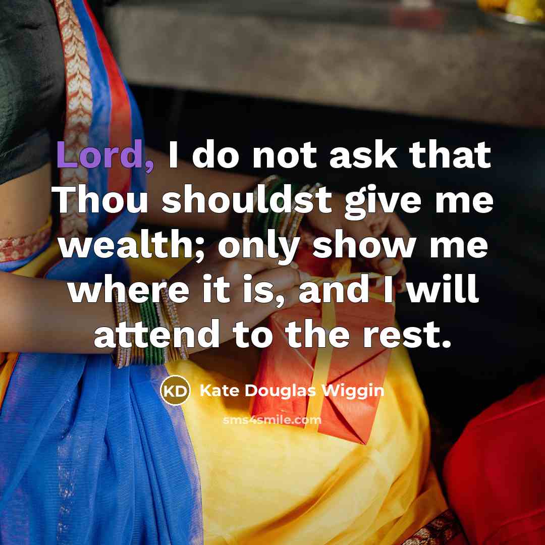 “Lord, I do not ask that Thou shouldst give me…” quote by Kate Douglas Wiggin