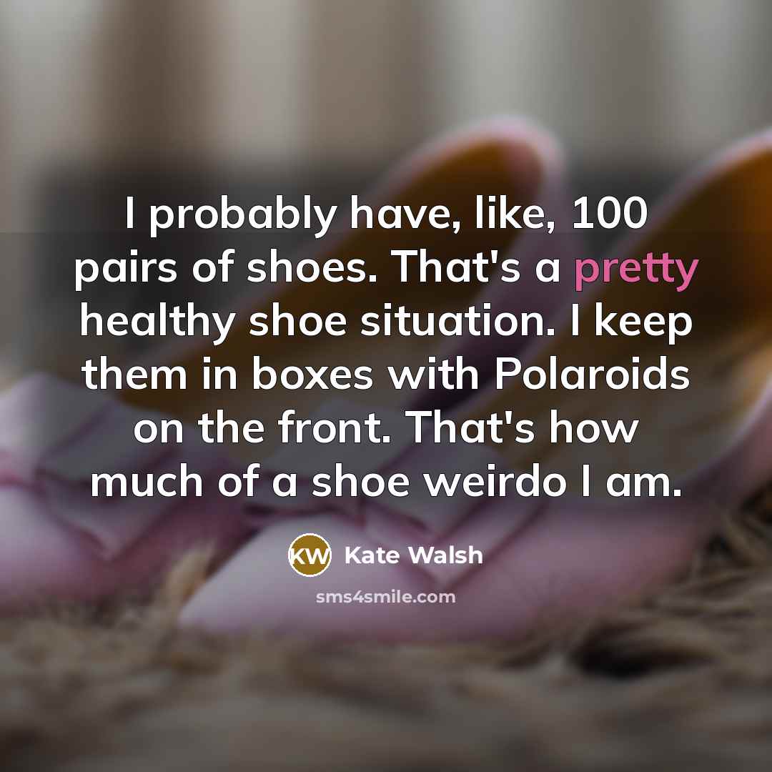“I probably have, like, 100 pairs of shoes. That's a…” quote by Kate Walsh