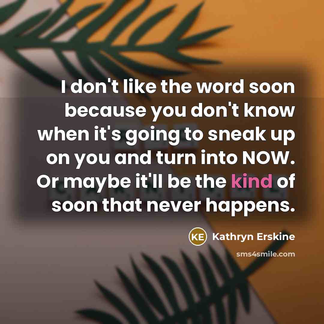 “I don't like the word soon because you don't know…” quote by Kathryn Erskine