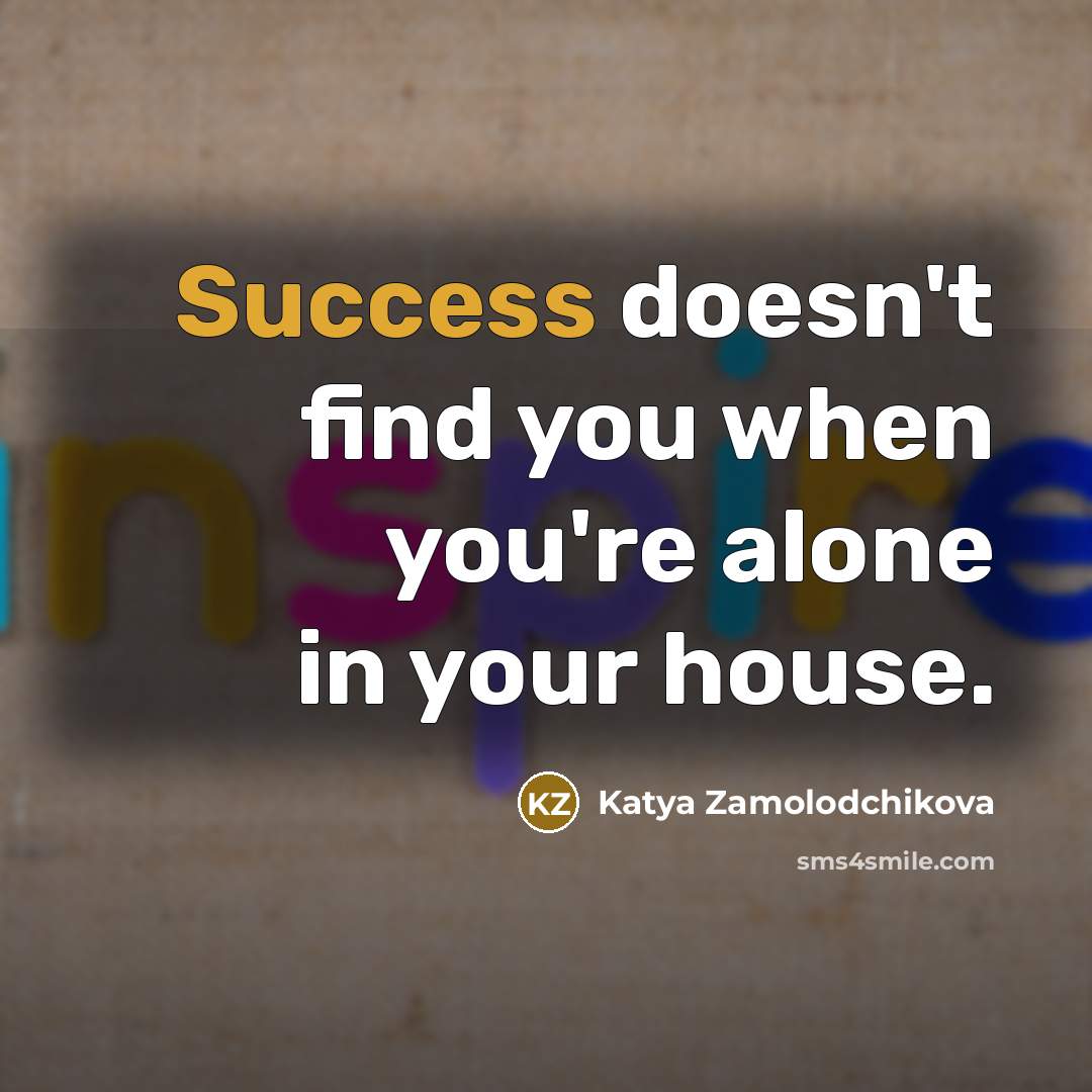 “Success doesn't find you when you're alone in your house.…” quote by Katya Zamolodchikova