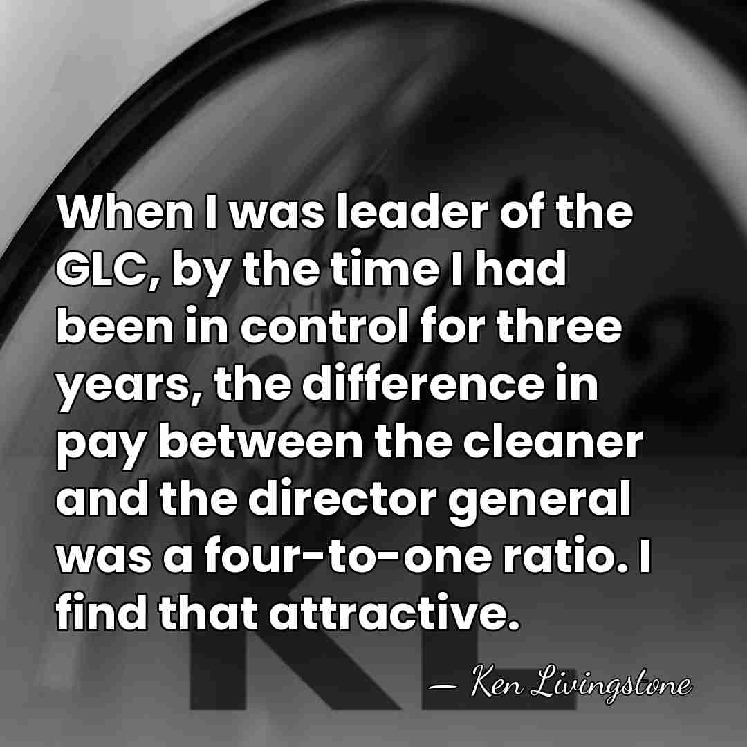 When I was leader of the GLC, by the time I had&hellip; - Ken Livingstone