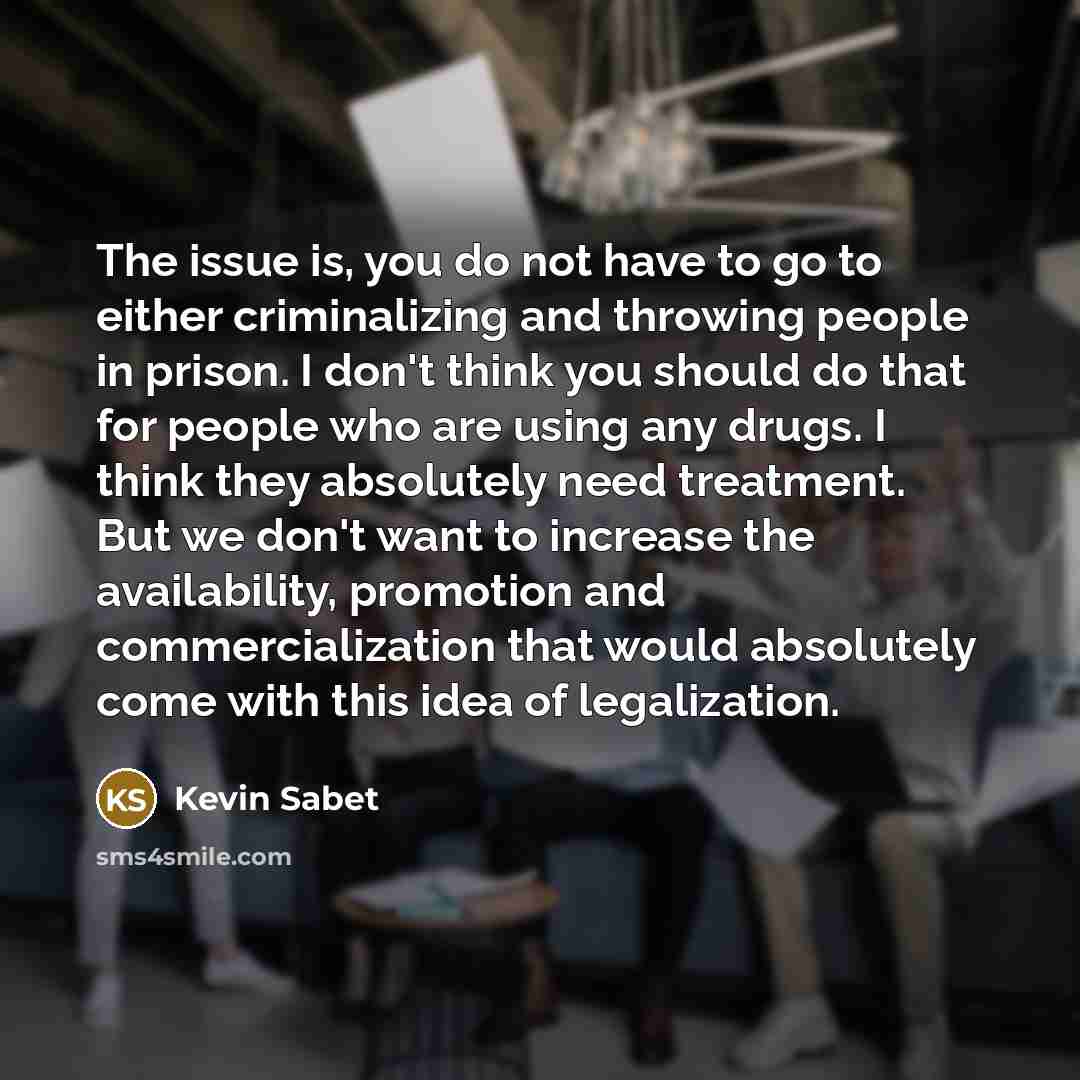 “The issue is, you do not have to go to…” quote by Kevin Sabet