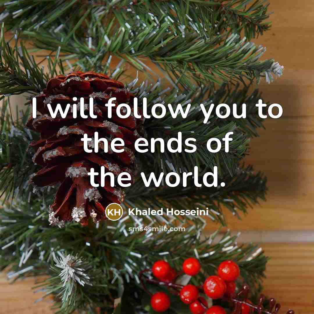“I will follow you to the ends of the world.…” quote by Khaled Hosseini