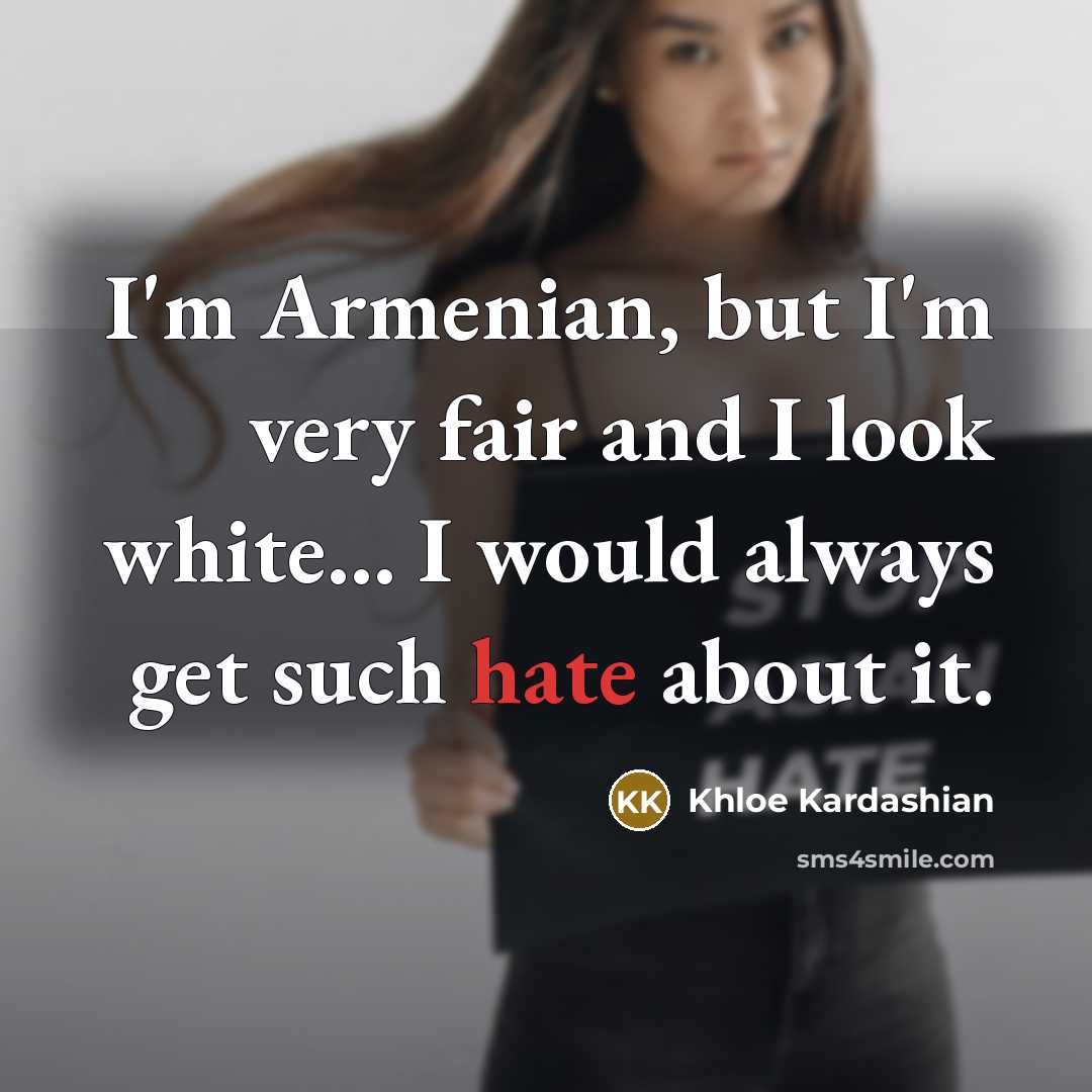 “I'm Armenian, but I'm very fair and I look white... I would always get such hate about it.” quote by Khloe Kardashian