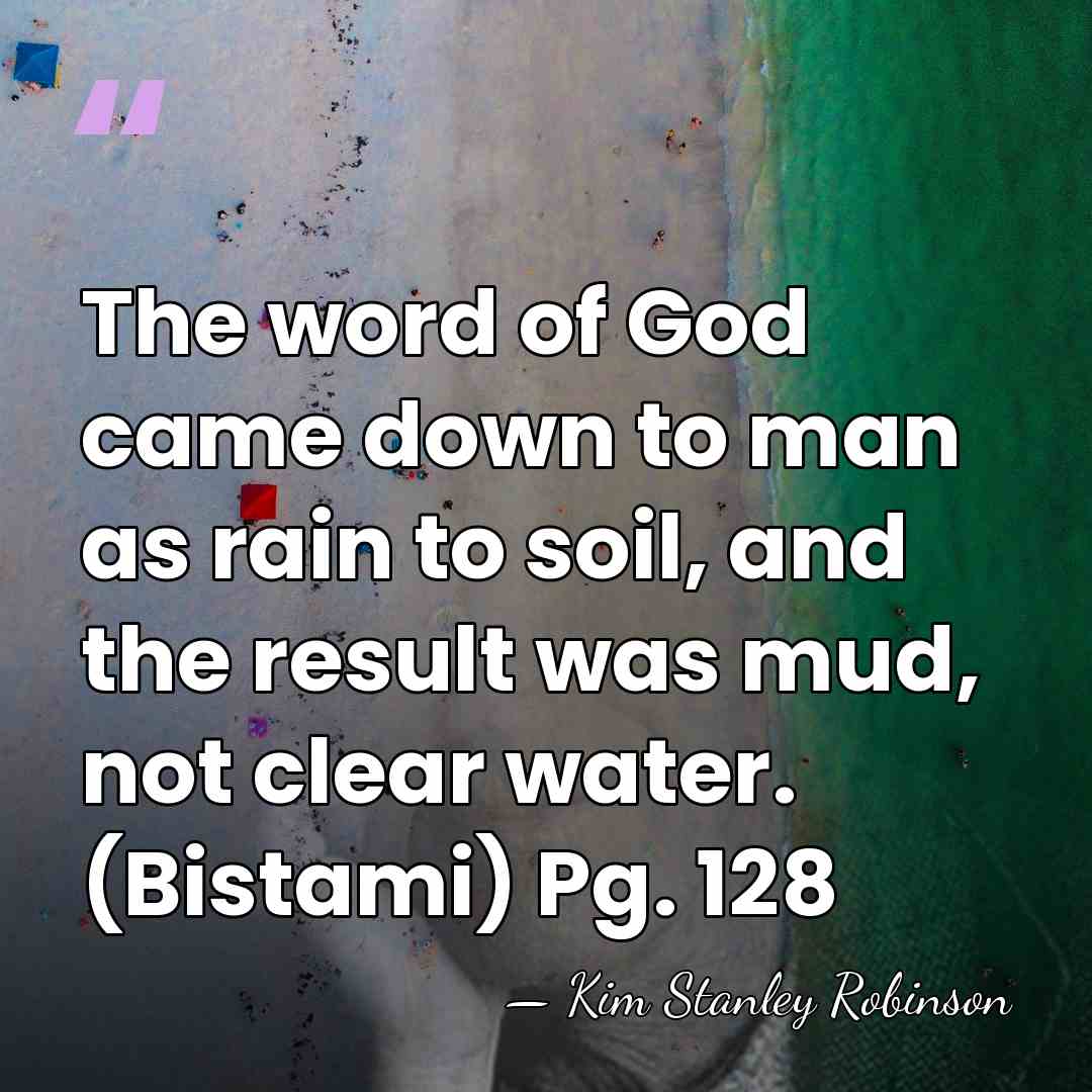 The word of God came down to man as rain to soil,&hellip; - Kim Stanley Robinson
