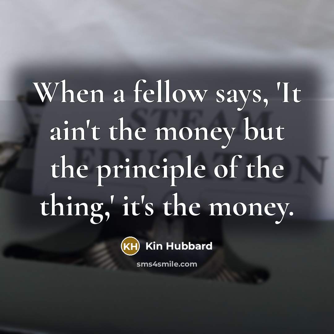 “When a fellow says, 'It ain't the money but the…” quote by Kin Hubbard