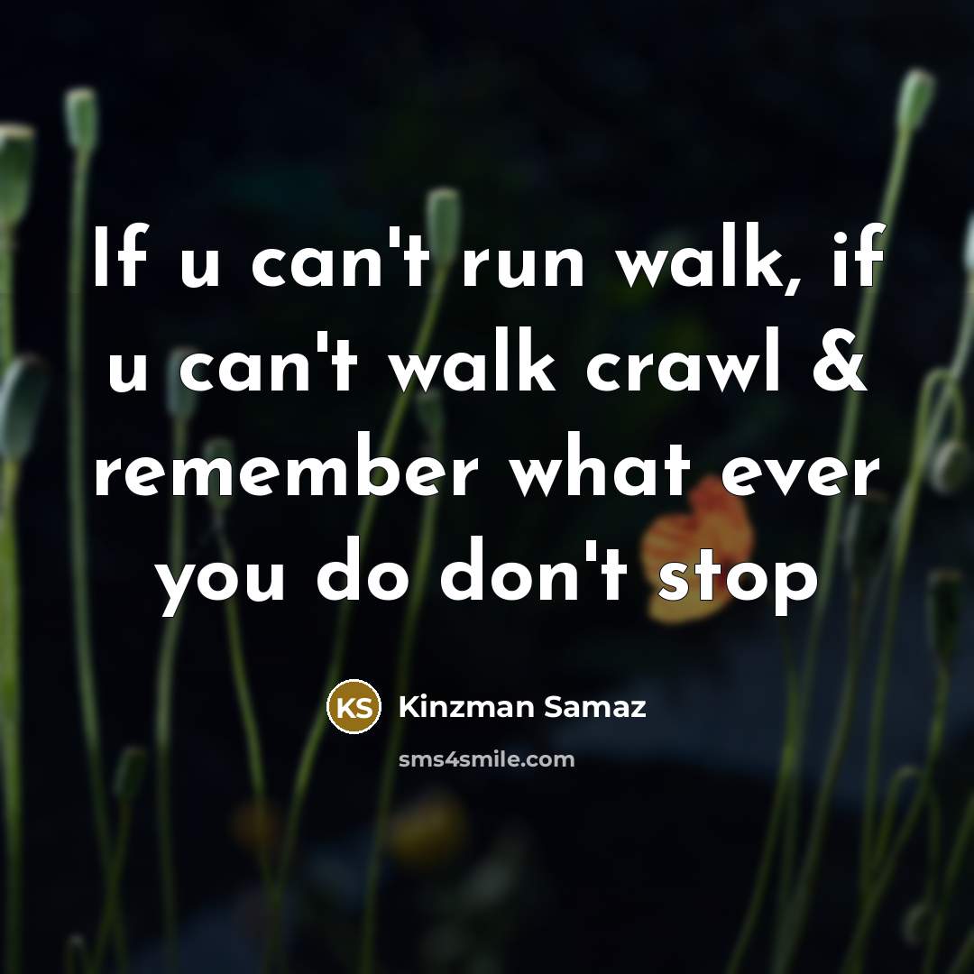 “If u can't run walk, if u can't walk crawl…” quote by Kinzman Samaz