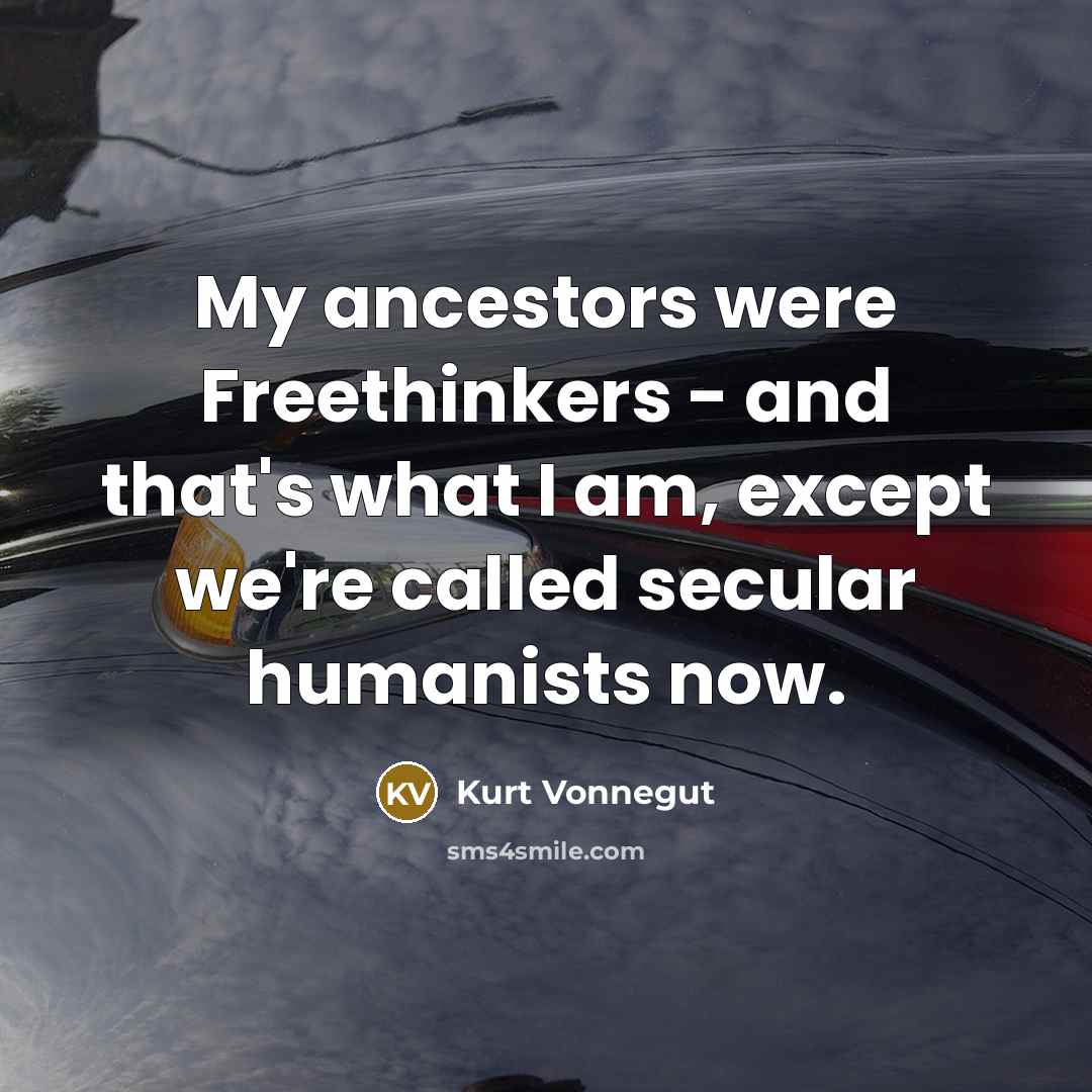 “My ancestors were Freethinkers - and that's what I am,…” quote by Kurt Vonnegut