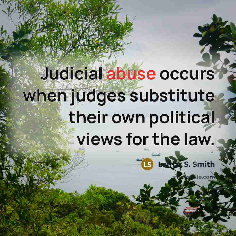“Judicial abuse occurs when judges substitute their own political views…” quote by Lamar S. Smith