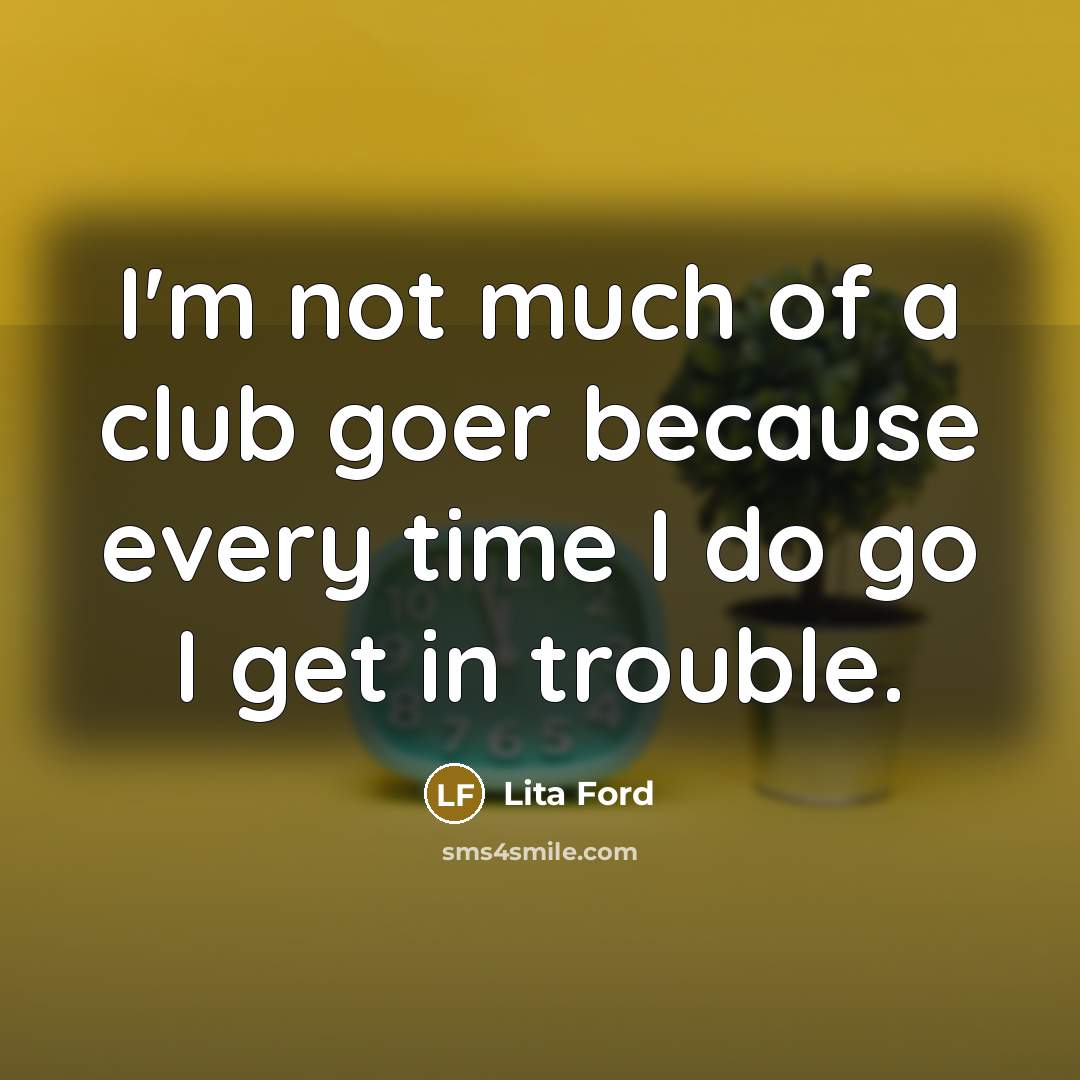 “I'm not much of a club goer because every time…” quote by Lita Ford