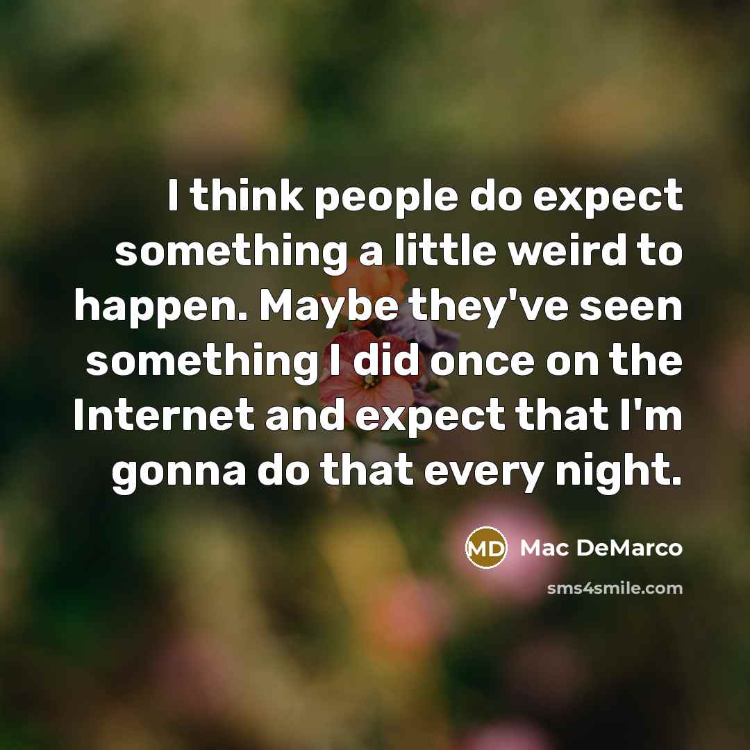 “I think people do expect something a little weird to…” quote by Mac DeMarco