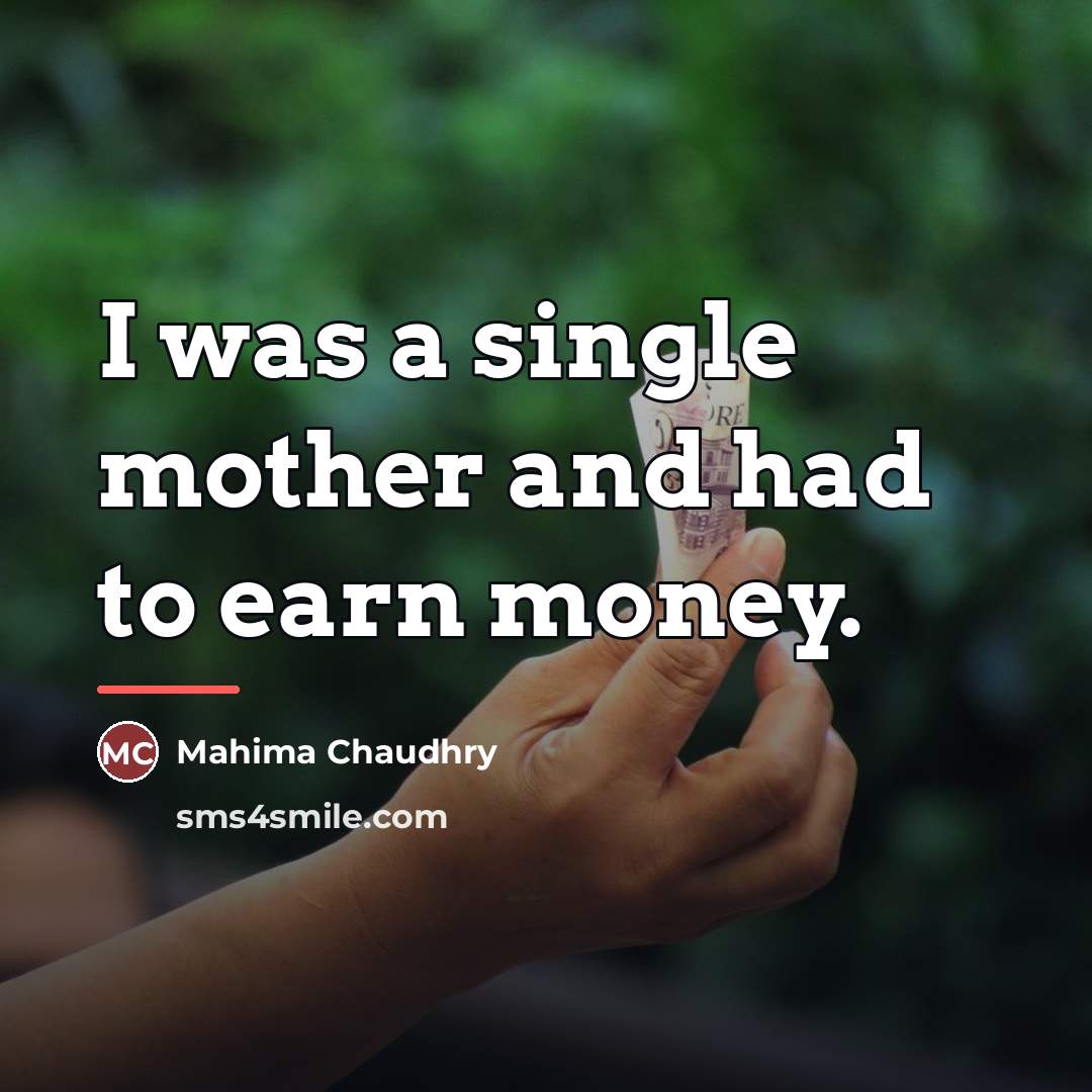 “I was a single mother and had to earn money.…” quote by Mahima Chaudhry