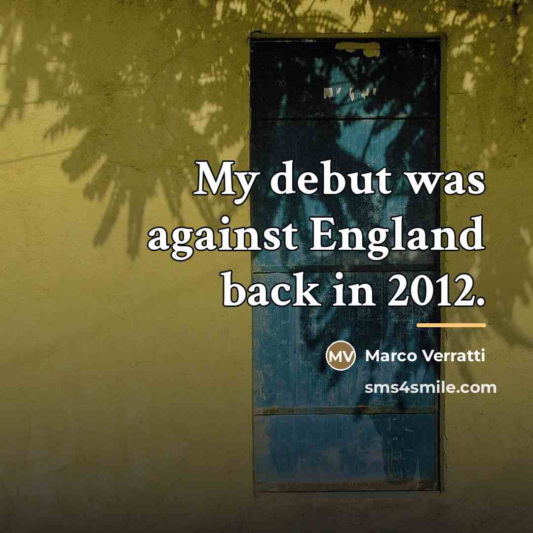“My debut was against England back in 2012.…” quote by Marco Verratti