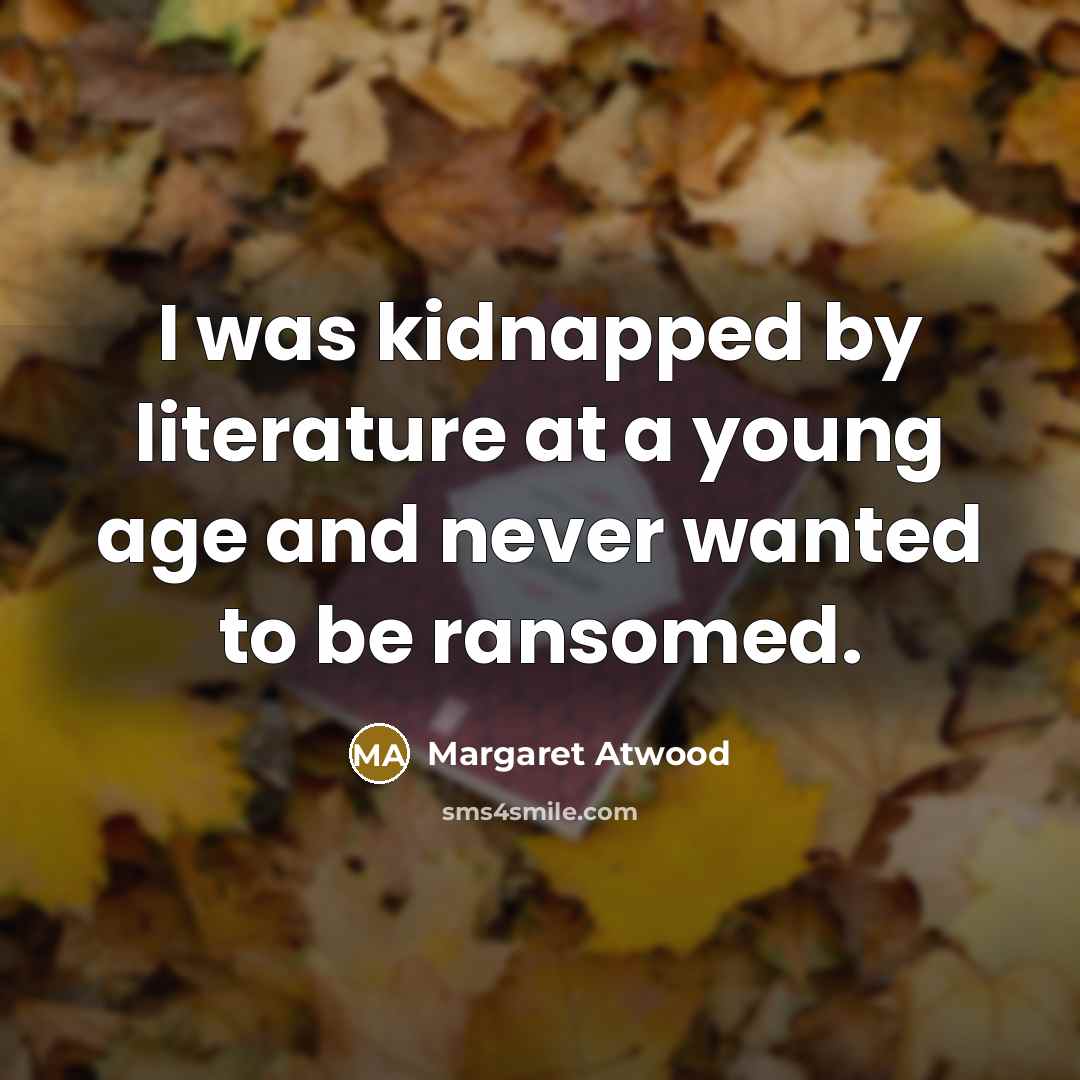 “I was kidnapped by literature at a young age and…” quote by Margaret Atwood