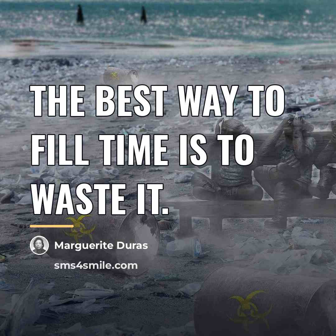 “The best way to fill time is to waste it.…” quote by Marguerite Duras