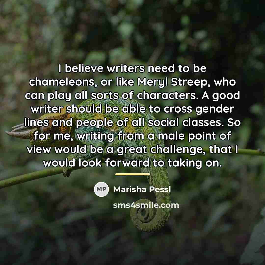 “I believe writers need to be chameleons, or like Meryl…” quote by Marisha Pessl
