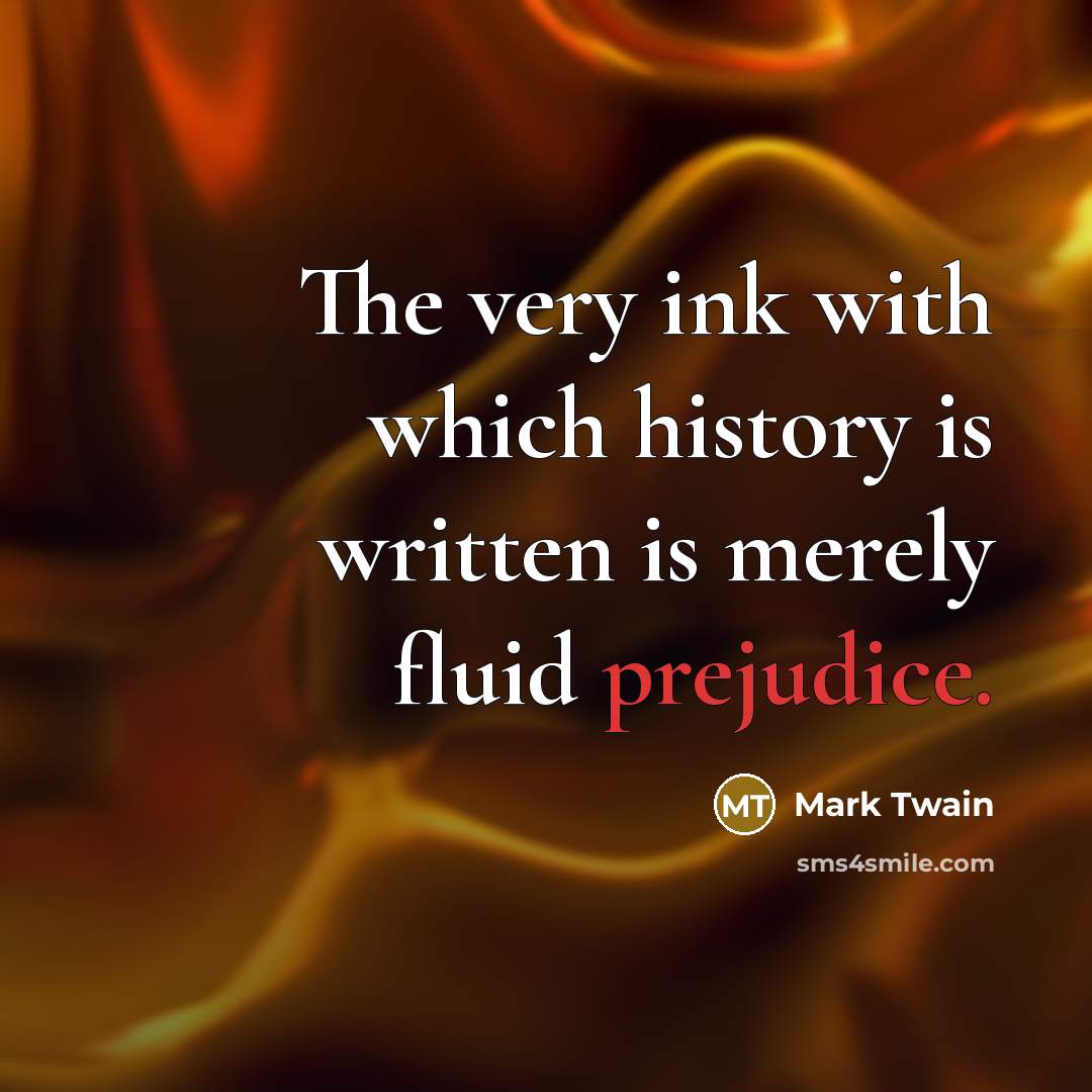 “The very ink with which history is written is merely…” quote by Mark Twain