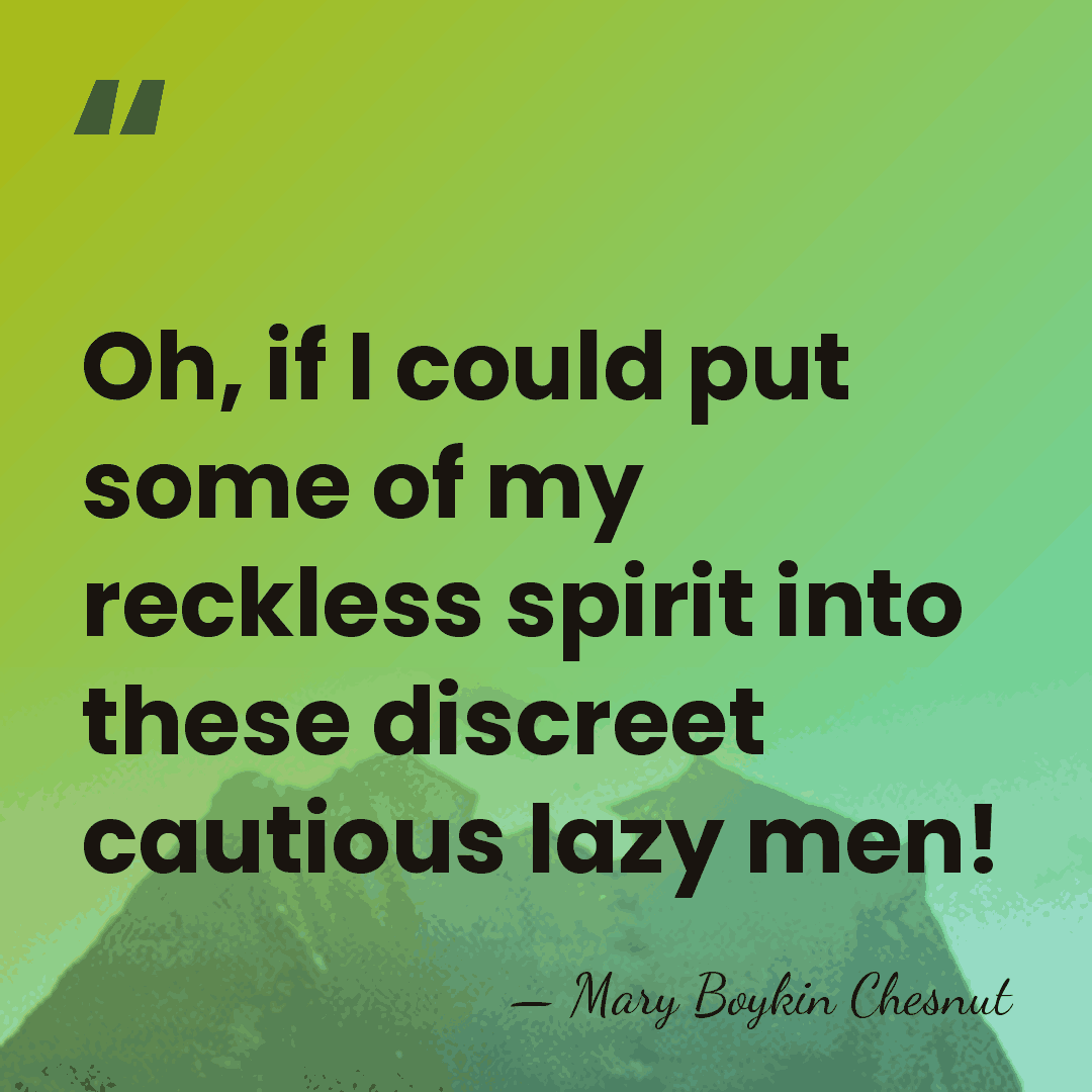Oh, if I could put some of my reckless spirit into these&hellip; - Mary Boykin Chesnut