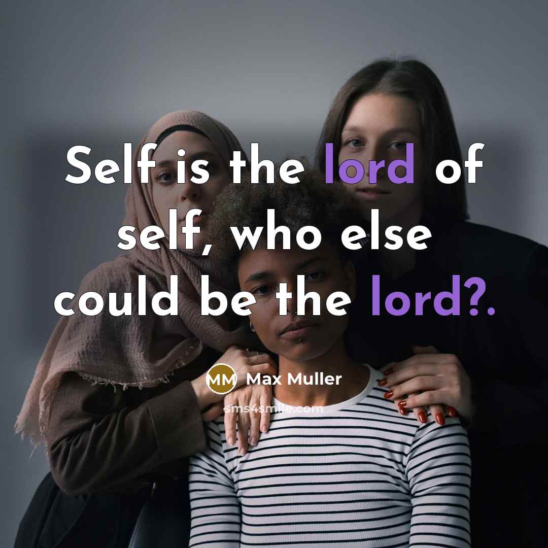 “Self is the lord of self, who else could be…” quote by Max Muller