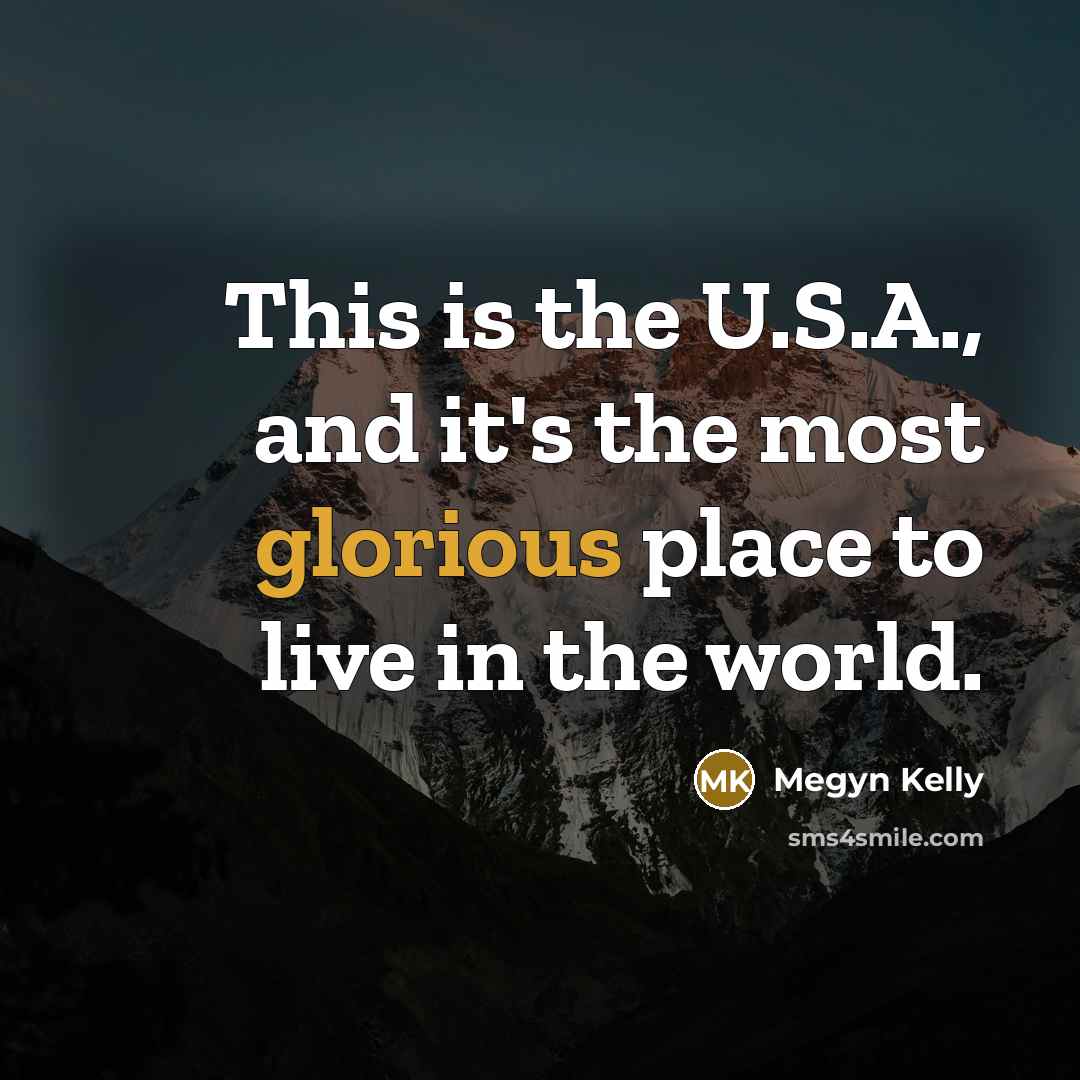 “This is the U.S.A., and it's the most glorious place to live in the world.” quote by Megyn Kelly