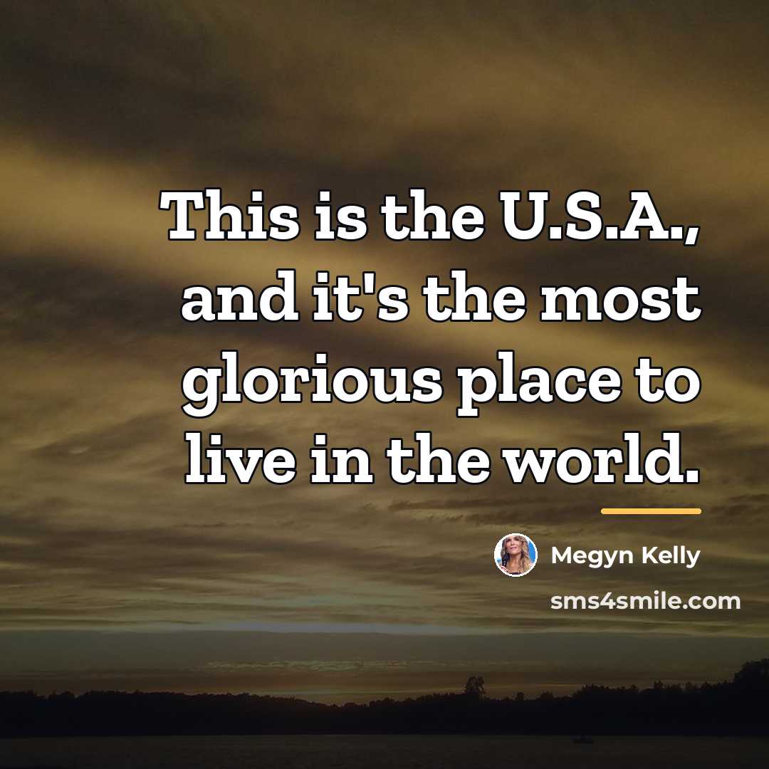“This is the U.S.A., and it's the most glorious place…” quote by Megyn Kelly