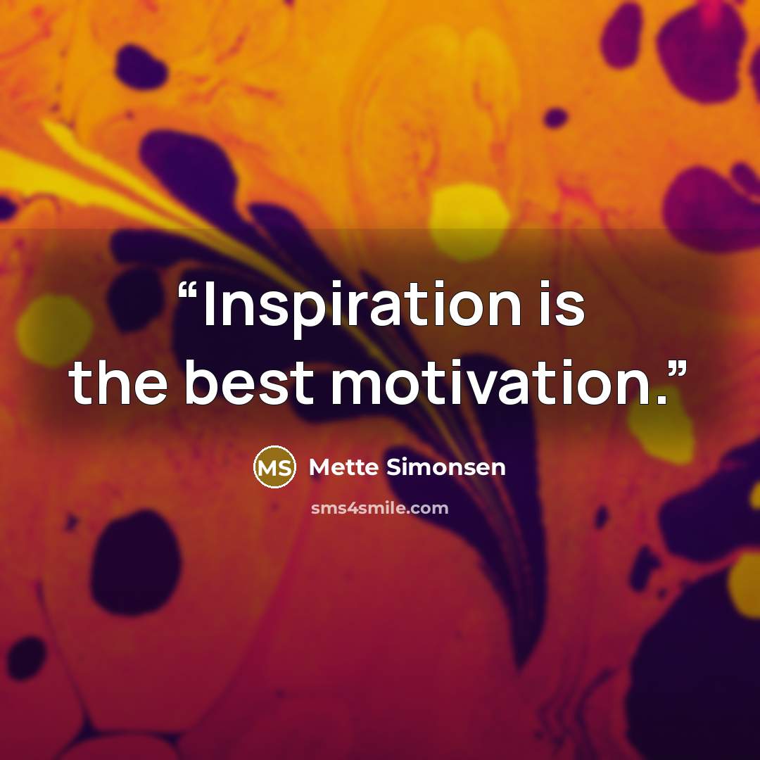 “Inspiration is the best motivation.” quote by Mette Simonsen