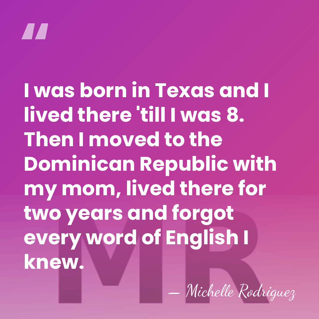 I was born in Texas and I lived there 'till I was&hellip; - Michelle Rodriguez