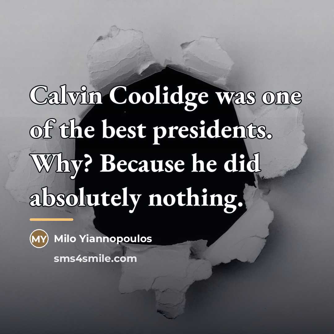 “Calvin Coolidge was one of the best presidents. Why? Because…” quote by Milo Yiannopoulos