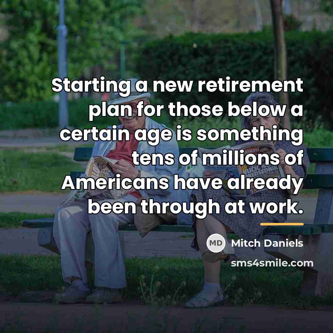 “Starting a new retirement plan for those below a certain…” quote by Mitch Daniels