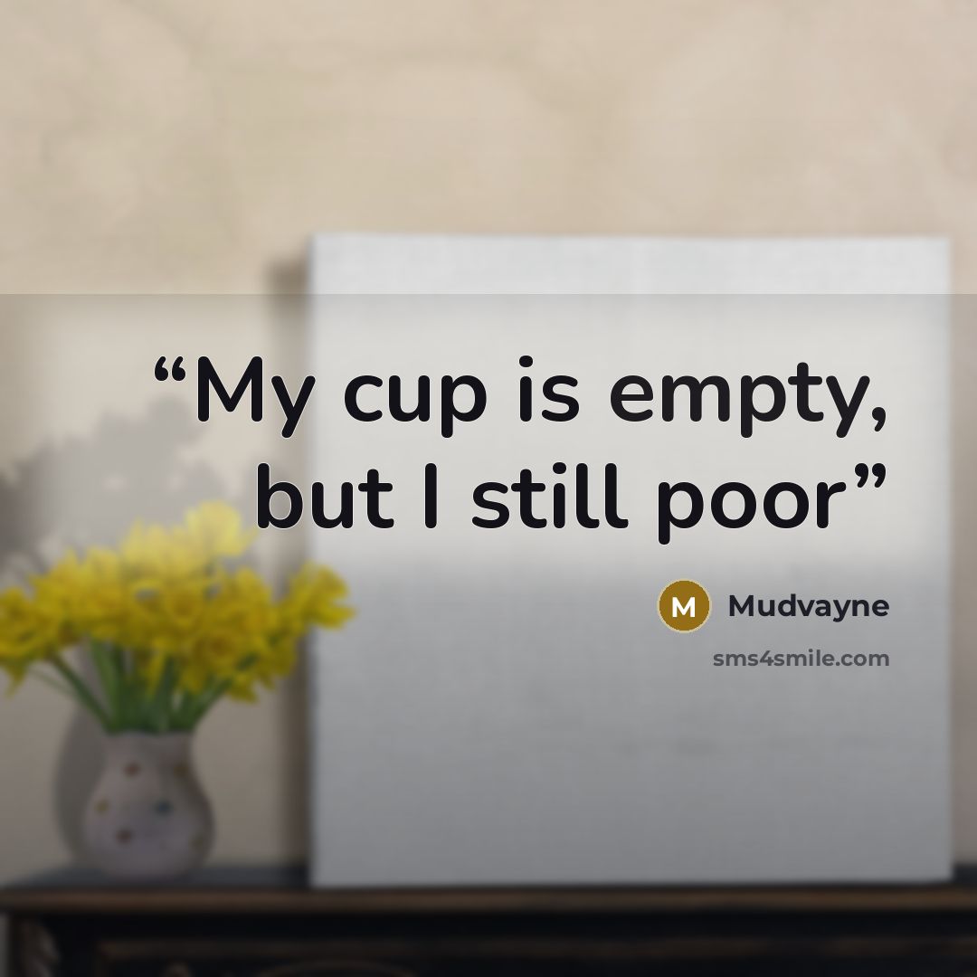 “My cup is empty, but I still poor” quote by Mudvayne