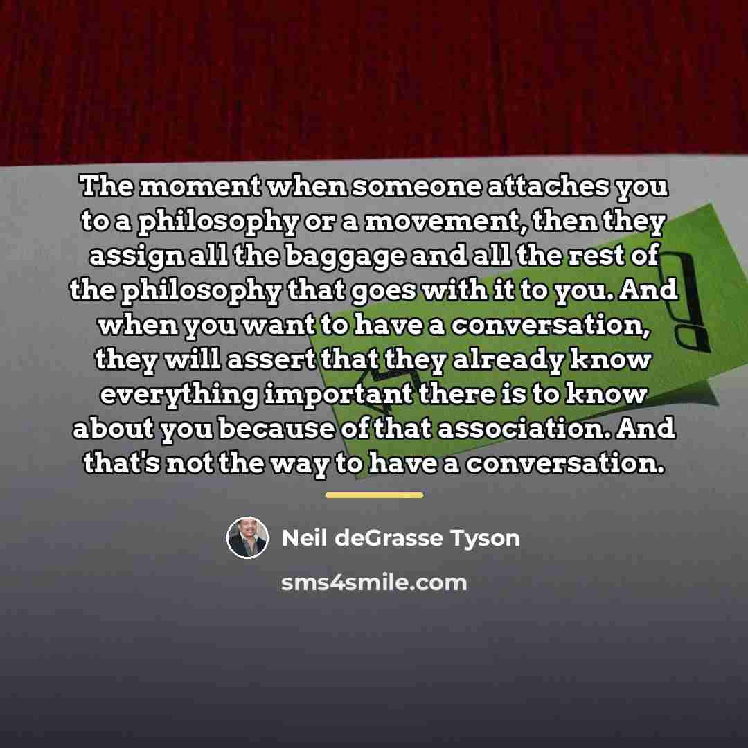 “The moment when someone attaches you to a philosophy or…” quote by Neil deGrasse Tyson