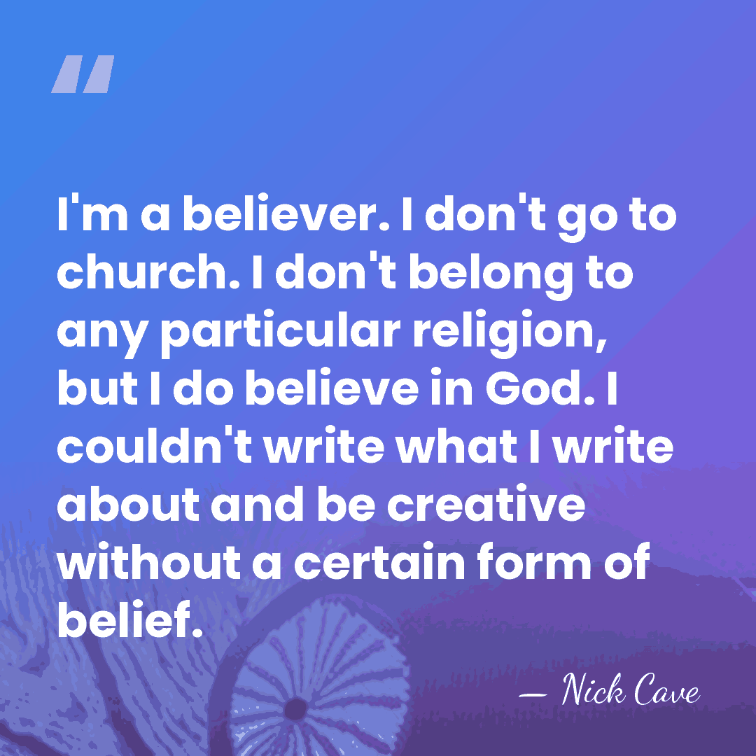 I'm a believer. I don't go to church. I don't belong to&hellip; - Nick Cave