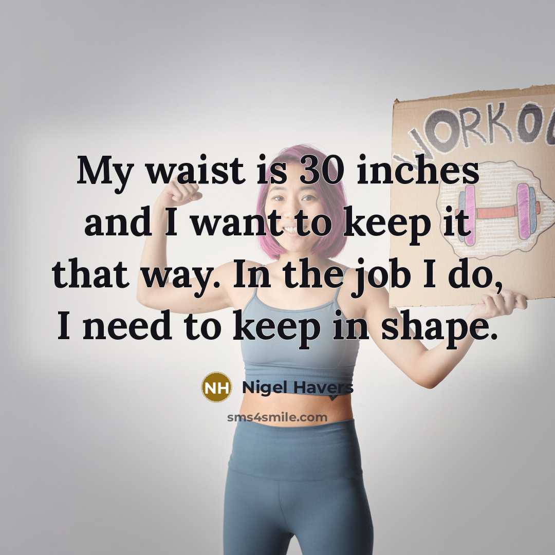 “My waist is 30 inches and I want to keep it that way. In the job I do, I need to keep in shape.” quote by Nigel Havers