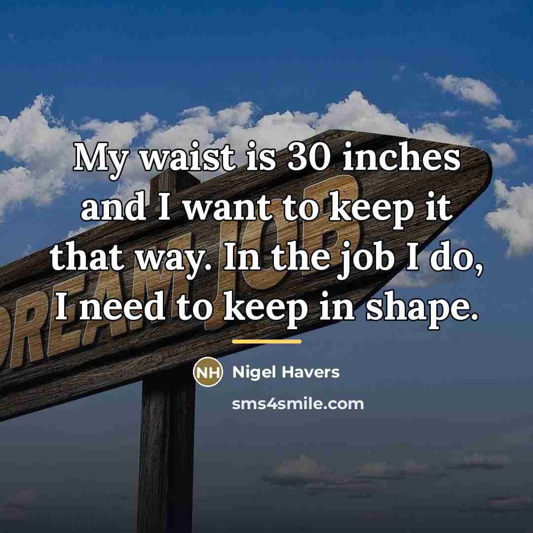 “My waist is 30 inches and I want to keep…” quote by Nigel Havers