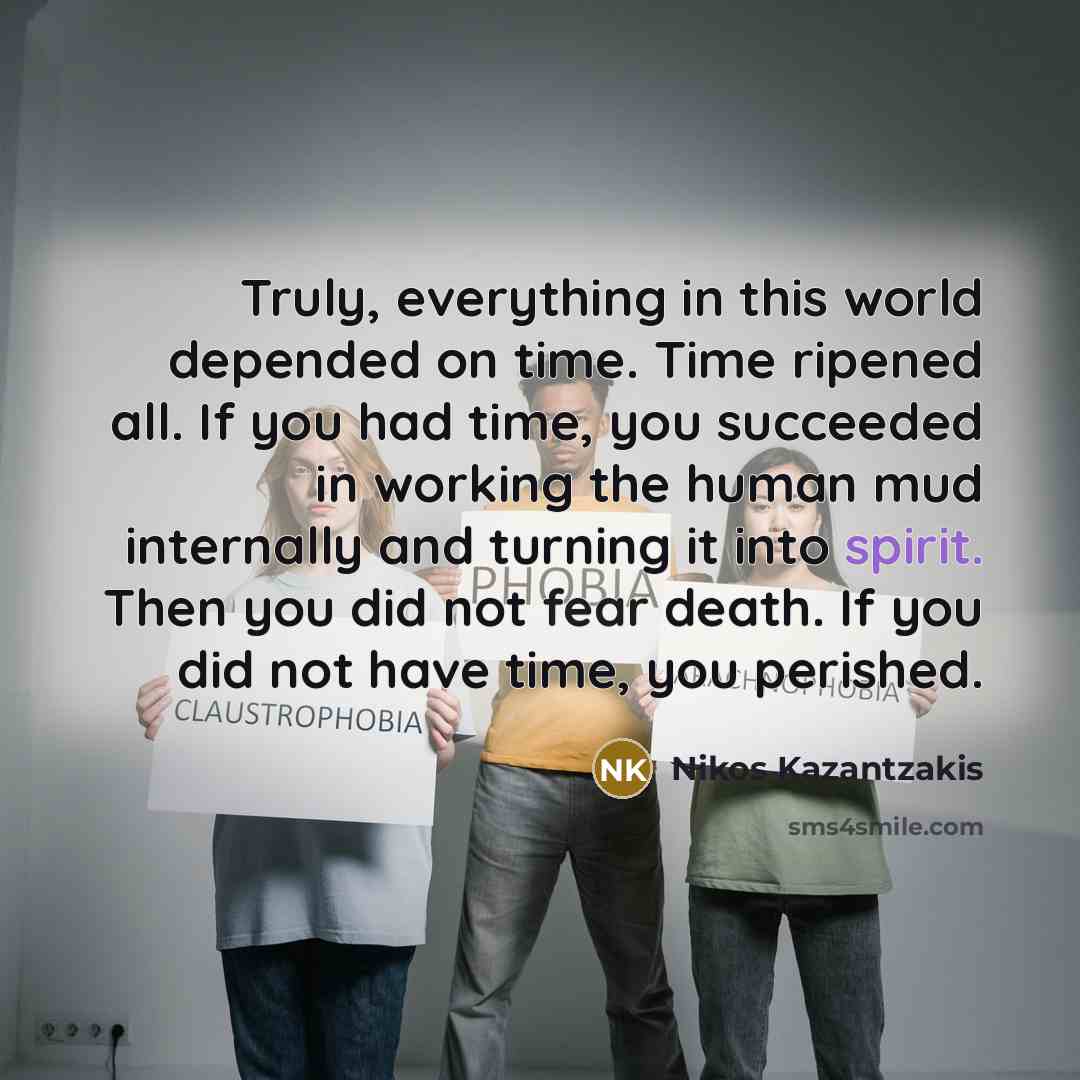 “Truly, everything in this world depended on time. Time ripened…” quote by Nikos Kazantzakis