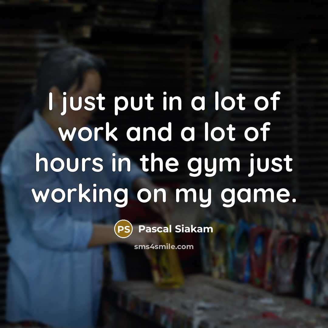 “I just put in a lot of work and a…” quote by Pascal Siakam