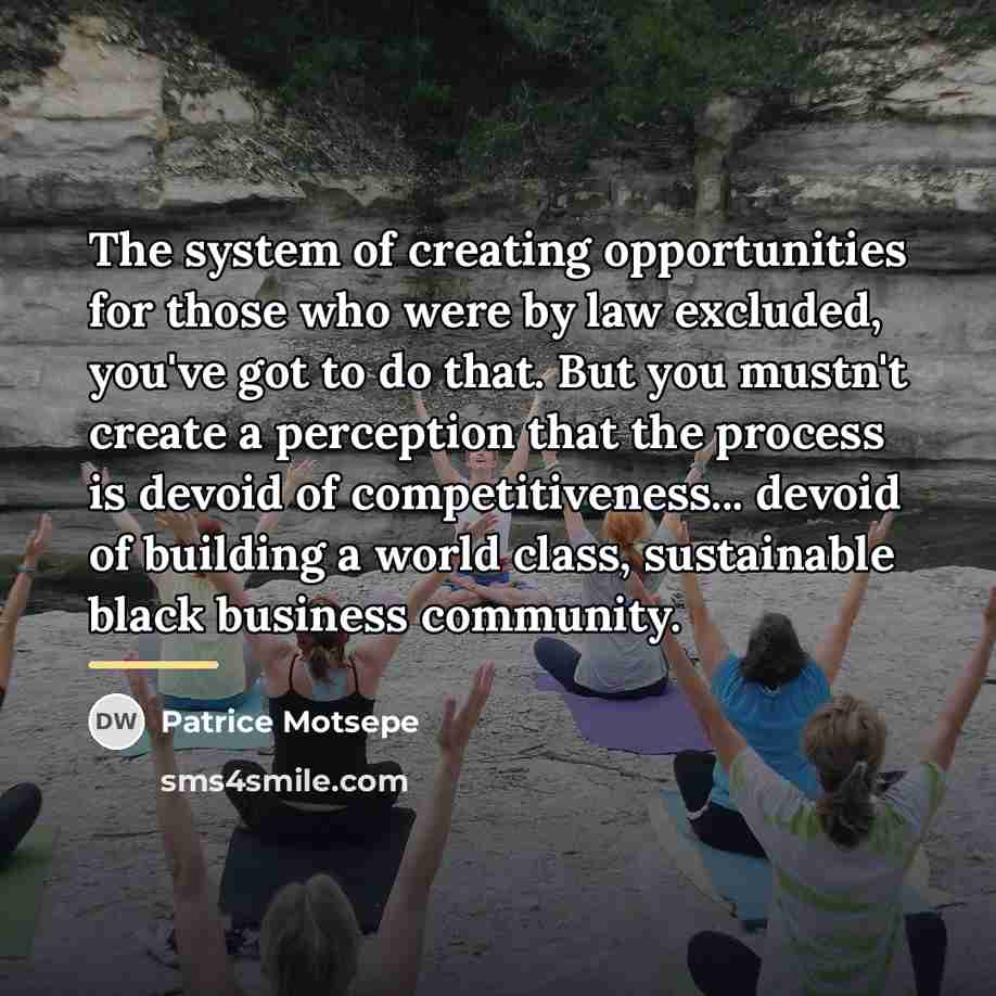 “The system of creating opportunities for those who were by…” quote by Patrice Motsepe