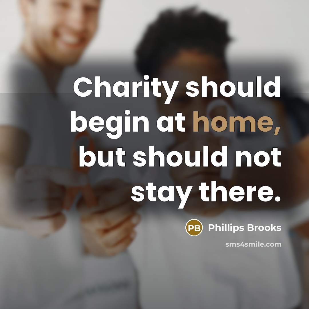 “Charity should begin at home, but should not stay there.…” quote by Phillips Brooks