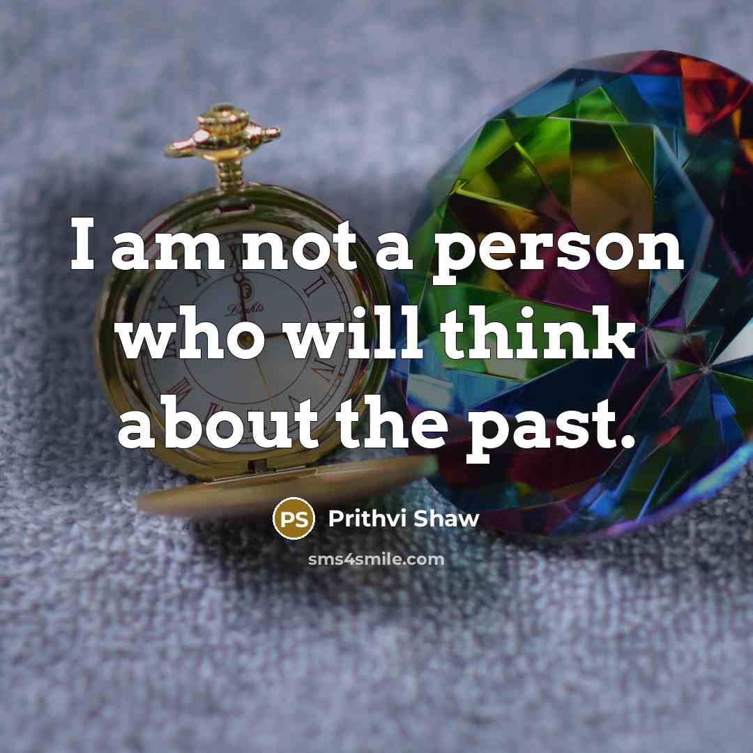 “I am not a person who will think about the…” quote by Prithvi Shaw