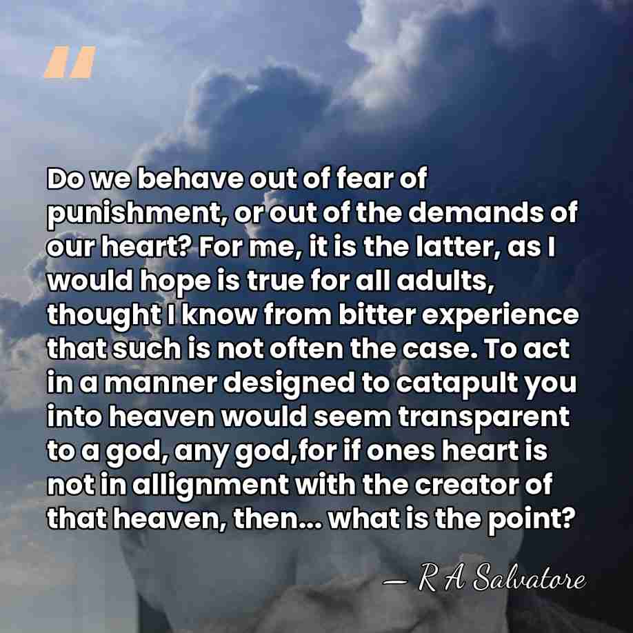Do we behave out of fear of punishment, or out of the&hellip; - R A Salvatore