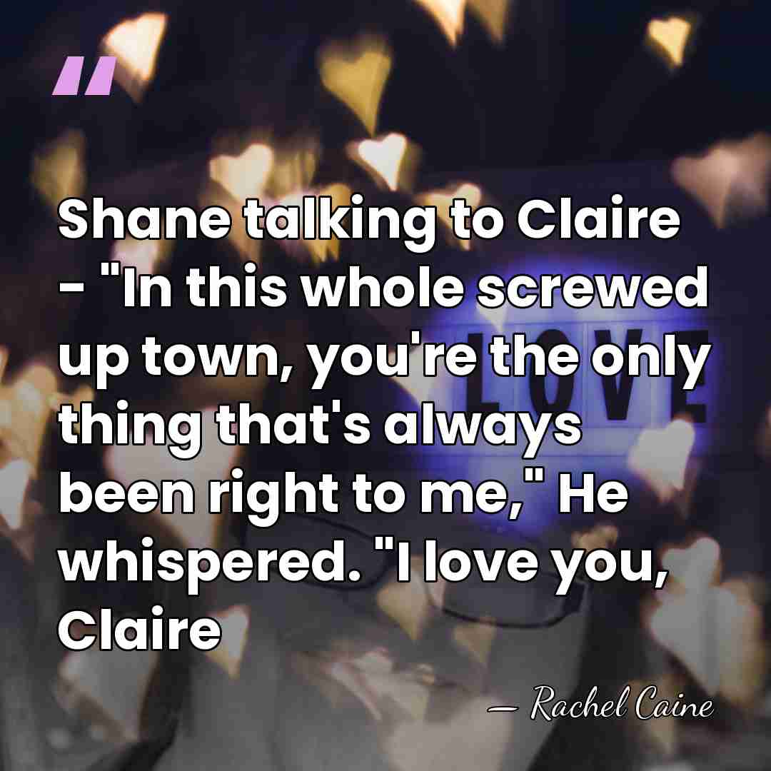 Shane talking to Claire - "In this whole screwed up town, you're&hellip; - Rachel Caine