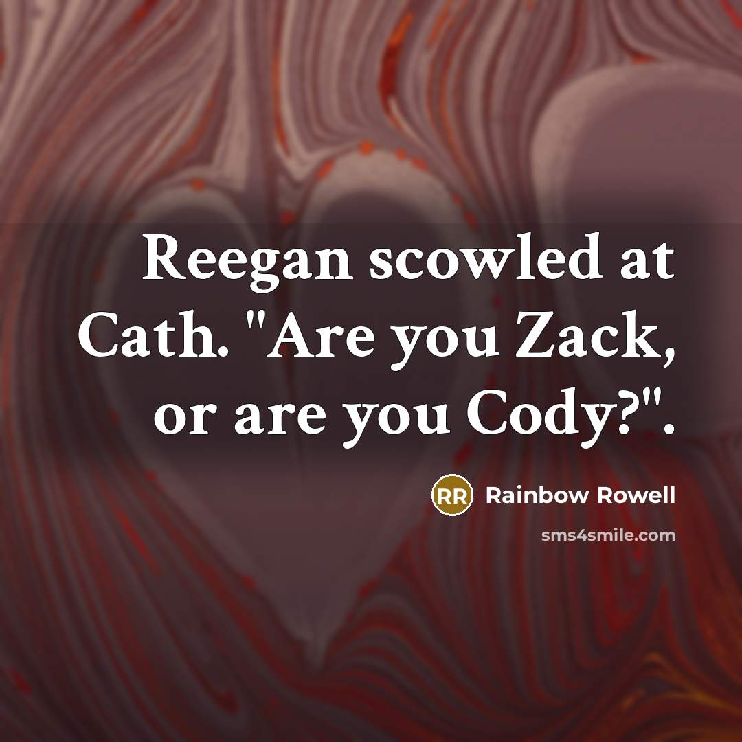 “Reegan scowled at Cath. "Are you Zack, or are you…” quote by Rainbow Rowell