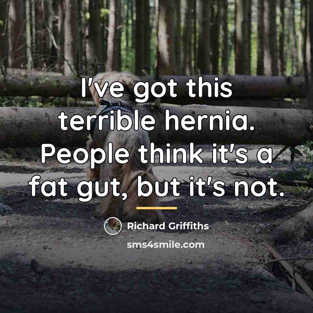 “I've got this terrible hernia. People think it's a fat…” quote by Richard Griffiths