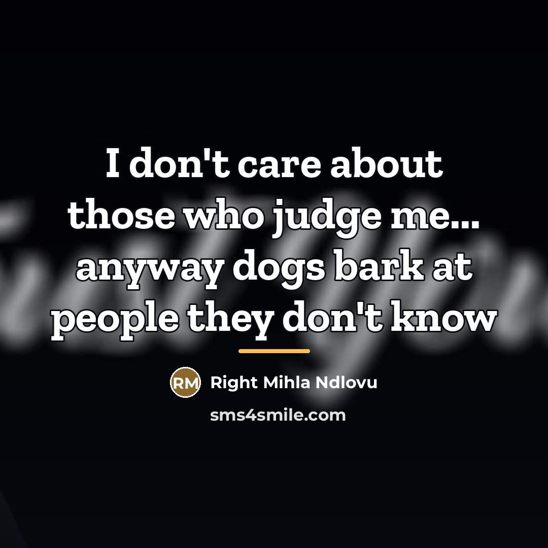 “I don't care about those who judge me... anyway dogs…” quote by Right Mihla Ndlovu