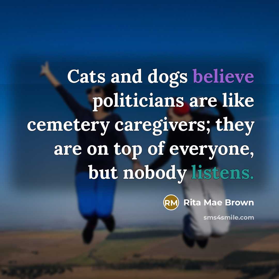 “Cats and dogs believe politicians are like cemetery caregivers; they…” quote by Rita Mae Brown