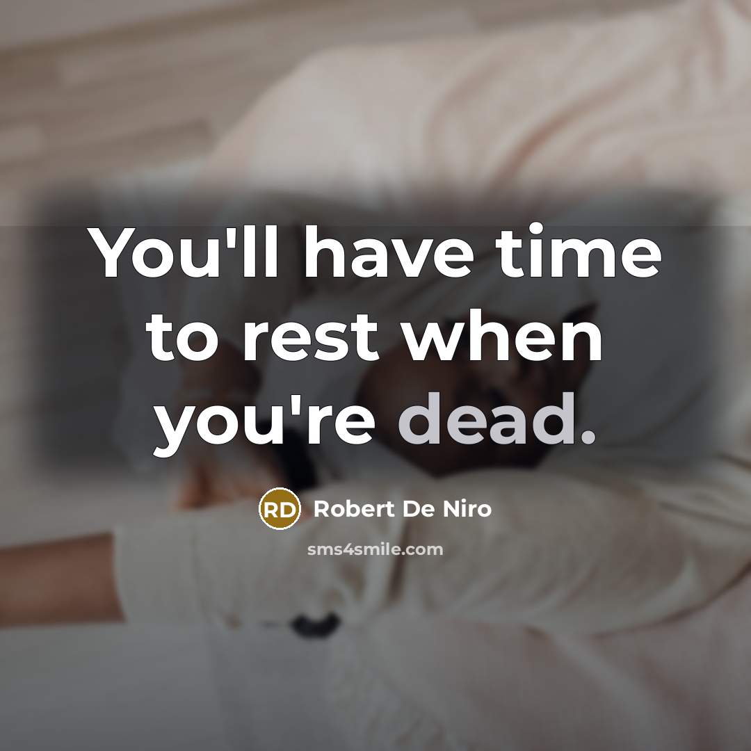 “You'll have time to rest when you're dead.” quote by Robert De Niro