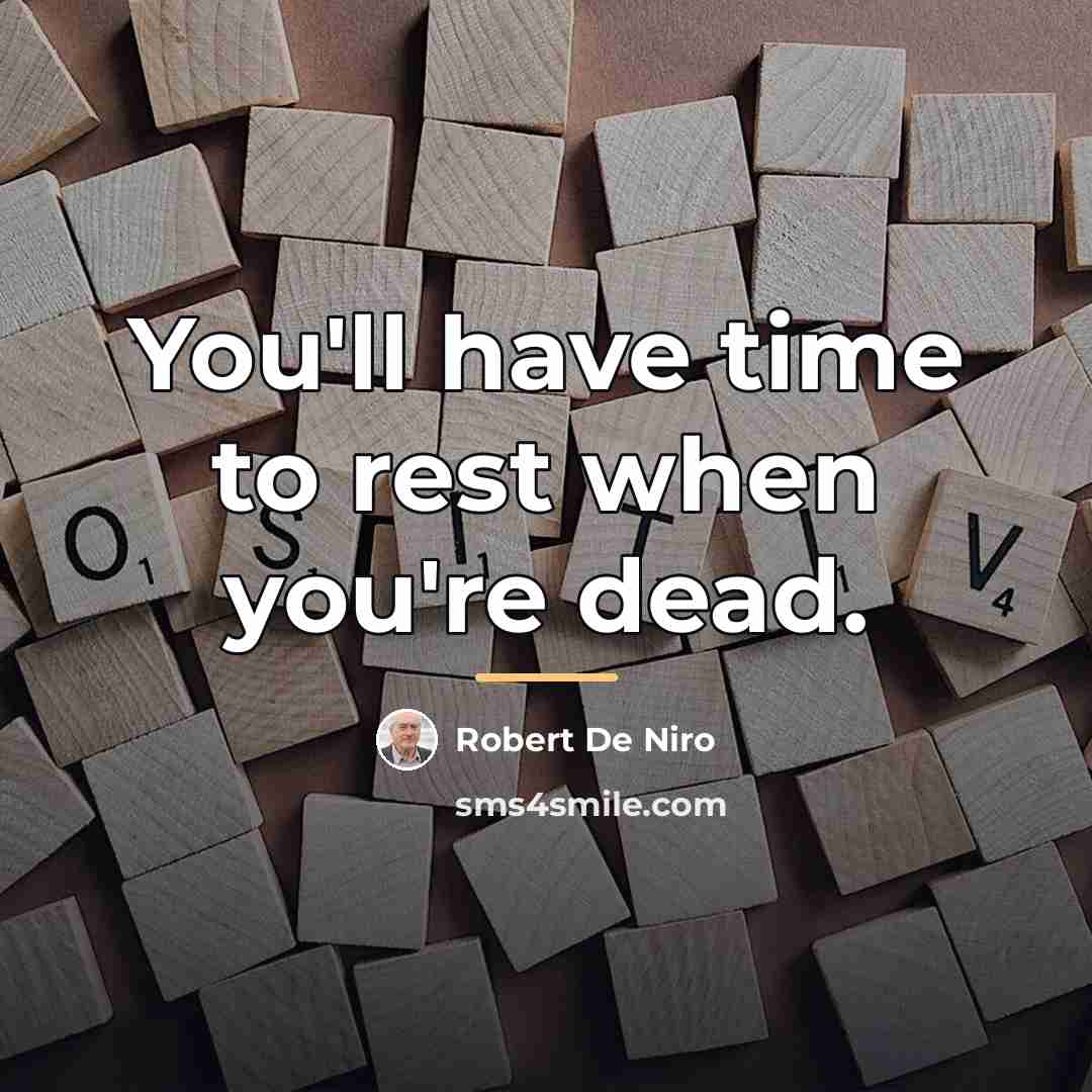 “You'll have time to rest when you're dead.…” quote by Robert De Niro