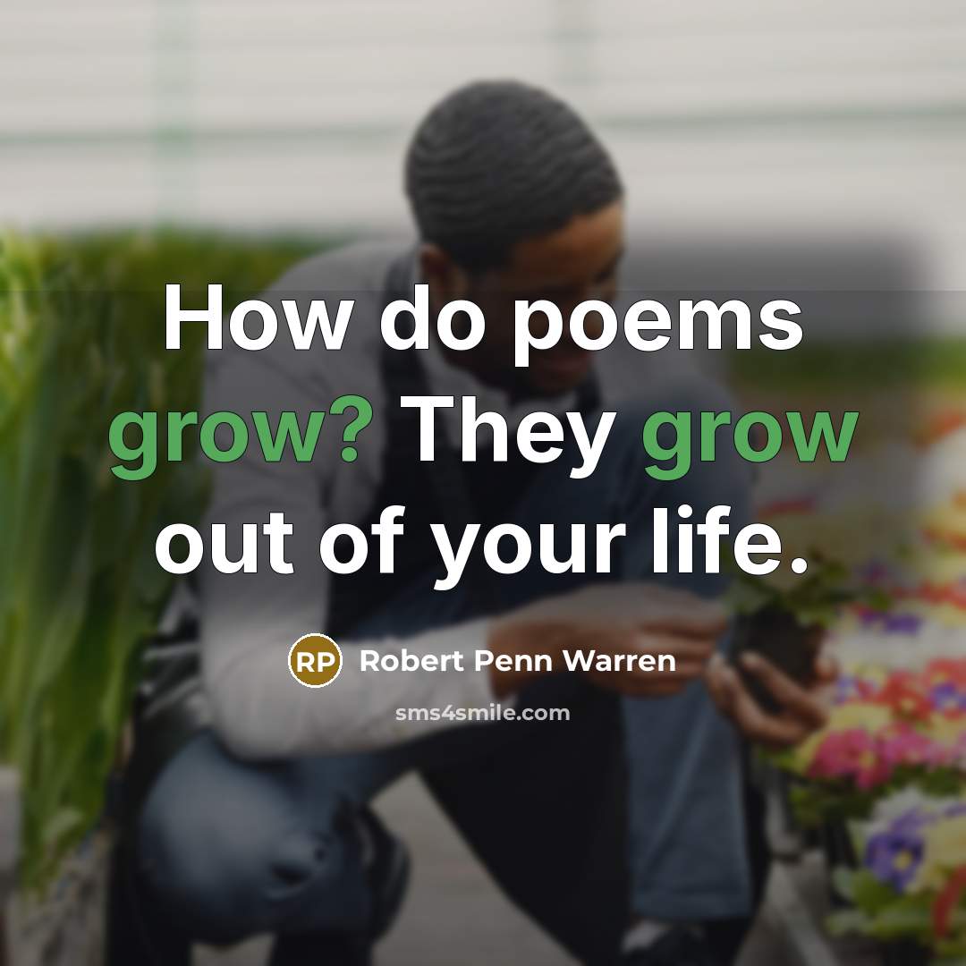“How do poems grow? They grow out of your life.…” quote by Robert Penn Warren