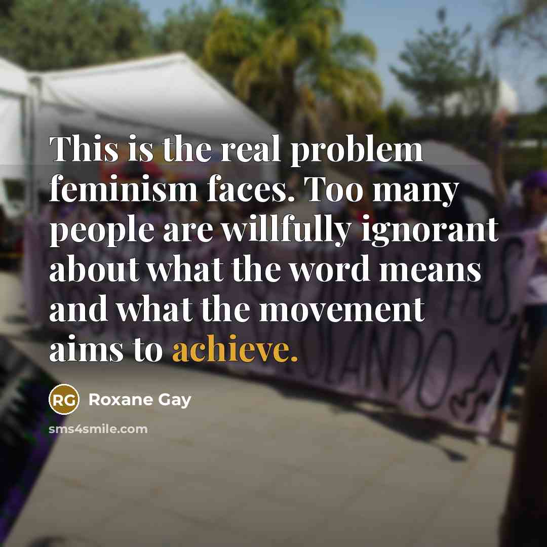 “This is the real problem feminism faces. Too many people…” quote by Roxane Gay