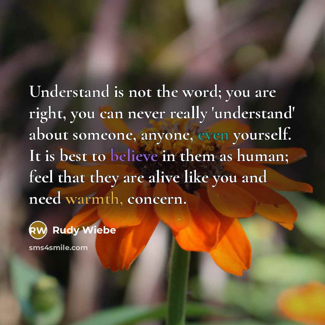 “Understand is not the word; you are right, you can…” quote by Rudy Wiebe